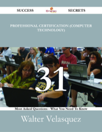 Cover image: Professional certification (computer technology) 31 Success Secrets - 31 Most Asked Questions On Professional certification (computer technology) - What You Need To Know 9781488531569