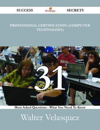 Cover image: Professional certification (computer technology) 31 Success Secrets - 31 Most Asked Questions On Professional certification (computer technology) - What You Need To Know 9781488531569