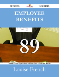 Cover image: Employee Benefits 89 Success Secrets - 89 Most Asked Questions On Employee Benefits - What You Need To Know 9781488531606