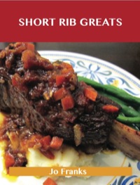 表紙画像: Short Rib Greats: Delicious Short Rib Recipes, The Top 48 Short Rib Recipes 9781488501432