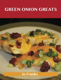 Imagen de portada: Green Onion Greats: Delicious Green Onion Recipes, The Top 100 Green Onion Recipes 9781488501524