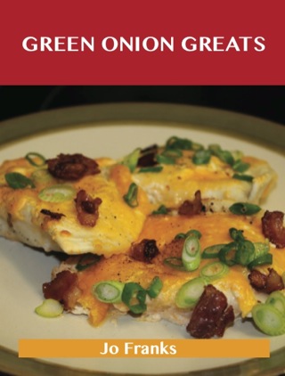 Cover image: Green Onion Greats: Delicious Green Onion Recipes, The Top 100 Green Onion Recipes 9781488501524