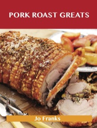 Cover image: Pork Roast Greats: Delicious Pork Roast Recipes, The Top 55 Pork Roast Recipes 9781488508097