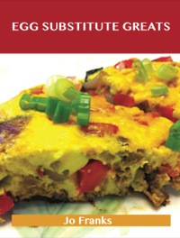 صورة الغلاف: Egg Substitute Greats: Delicious Egg Substitute Recipes, The Top 83 Egg Substitute Recipes 9781488508141