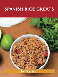 Cover image: Spanish Rice Greats: Delicious Spanish Rice Recipes, The Top 51 Spanish Rice Recipes 9781488508196