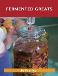 صورة الغلاف: Fermented Greats: Delicious Fermented Recipes, The Top 45 Fermented Recipes 9781488508202