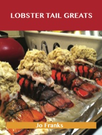 Cover image: Lobster Tail Greats: Delicious Lobster Tail Recipes, The Top 60 Lobster Tail Recipes 9781488508233