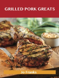 صورة الغلاف: Grilled Pork Greats: Delicious Grilled Pork Recipes, The Top 63 Grilled Pork Recipes 9781488508288