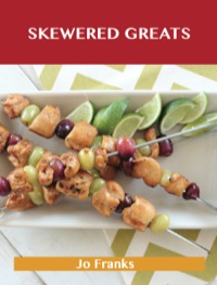 صورة الغلاف: Skewered Greats: Delicious Skewered Recipes, The Top 93 Skewered Recipes 9781488508318