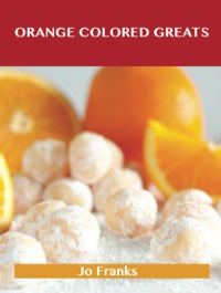 صورة الغلاف: Orange Colored  Greats: Delicious Orange Colored  Recipes, The Top 100 Orange Colored  Recipes 9781488514890