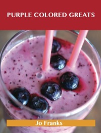 表紙画像: Purple Colored Greats: Delicious Purple Colored Recipes, The Top 74 Purple Colored Recipes 9781488514913