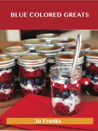 Imagen de portada: Blue Colored Greats: Delicious Blue Colored Recipes, The Top 90 Blue Colored Recipes 9781488514920