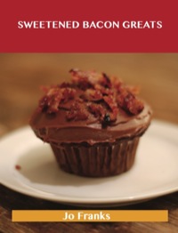 Imagen de portada: Sweetened Bacon Greats: Delicious Sweetened Bacon Recipes, The Top 43 Sweetened Bacon Recipes 9781488515064