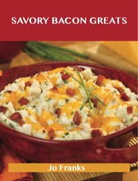 Omslagafbeelding: Savory Bacon Greats: Delicious Savory Bacon Recipes, The Top 100 Savory Bacon Recipes 9781488515071