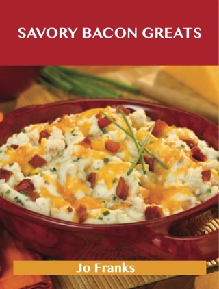 Cover image: Savory Bacon Greats: Delicious Savory Bacon Recipes, The Top 100 Savory Bacon Recipes 9781488515071