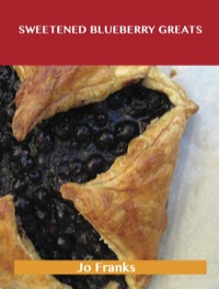 صورة الغلاف: Sweetened Blueberry Greats: Delicious Sweetened Blueberry Recipes, The Top 100 Sweetened Blueberry Recipes 9781488515125