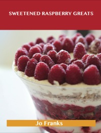 Imagen de portada: Sweetened Raspberry Greats: Delicious Sweetened Raspberry Recipes, The Top 100 Sweetened Raspberry Recipes 9781488515149