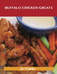 Cover image: Buffalo Chicken Greats: Delicious Buffalo Chicken Recipes, The Top 62 Buffalo Chicken Recipes 9781488515231
