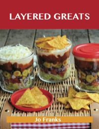 Imagen de portada: Layered Greats: Delicious Layered Recipes, The Top 81 Layered Recipes 9781488515255