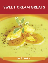 Cover image: Sweet Cream Greats: Delicious Sweet Cream Recipes, The Top 88 Sweet Cream Recipes 9781488515309