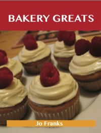 صورة الغلاف: Bakery Greats: Delicious Bakery Recipes, The Top 91 Bakery Recipes 9781488515347