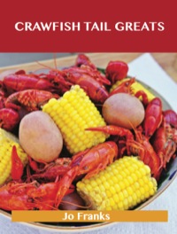 Cover image: Crawfish Tail Greats: Delicious Crawfish Tail Recipes, The Top 54 Crawfish Tail Recipes 9781488515354