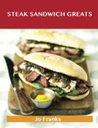 صورة الغلاف: Steak Sandwich Greats: Delicious Steak Sandwich Recipes, The Top 51 Steak Sandwich Recipes 9781488523373