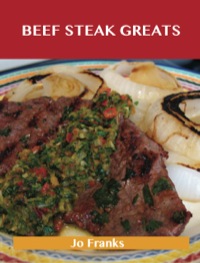 表紙画像: Beef Steak Greats: Delicious Beef Steak Recipes, The Top 72 Beef Steak Recipes 9781488523397