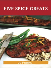 Cover image: Five Spice Greats: Delicious Five Spice Recipes, The Top 44 Five Spice Recipes 9781488523458