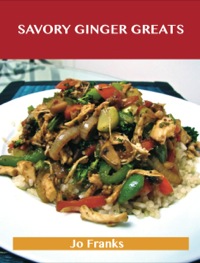 Cover image: Savory Ginger Greats: Delicious Savory Ginger Recipes, The Top 62 Savory Ginger Recipes 9781488523472