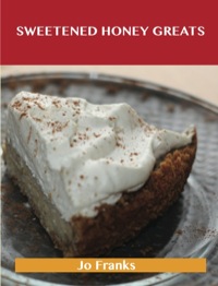 表紙画像: Sweetened Honey Greats: Delicious Sweetened Honey Recipes, The Top 71 Sweetened Honey Recipes 9781488523489