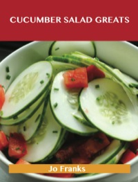 Cover image: Cucumber Salad Greats: Delicious Cucumber Salad Recipes, The Top 96 Cucumber Salad Recipes 9781488523519