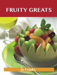 صورة الغلاف: Fruity Greats: Delicious Fruity Recipes, The Top 99 Fruity Recipes 9781488523540