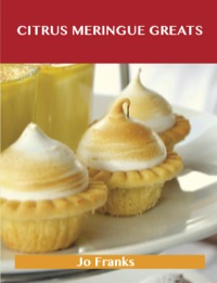 Cover image: Citrus Meringue Greats: Delicious Citrus Meringue Recipes, The Top 42 Citrus Meringue Recipes 9781488523601