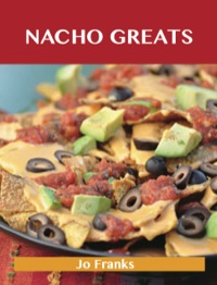 Imagen de portada: Nacho Greats: Delicious Nacho Recipes, The Top 56 Nacho Recipes 9781488523717