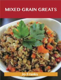 صورة الغلاف: Mixed Grain Greats: Delicious Mixed Grain Recipes, The Top 99 Mixed Grain Recipes 9781488523748