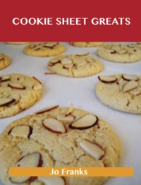 Cover image: Cookie Sheet Greats: Delicious Cookie Sheet Recipes, The Top 100 Cookie Sheet Recipes 9781488523786