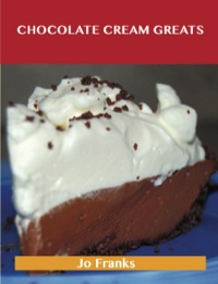 صورة الغلاف: Chocolate Cream Greats: Delicious Chocolate Cream Recipes, The Top 74 Chocolate Cream Recipes 9781488523847