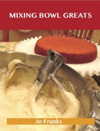 Cover image: Mixing Bowl Greats: Delicious Mixing Bowl Recipes, The Top 92 Mixing Bowl Recipes 9781488523854