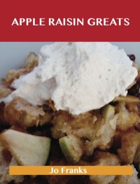 Cover image: Apple Raisin Greats: Delicious Apple Raisin Recipes, The Top 46 Apple Raisin Recipes 9781488540400
