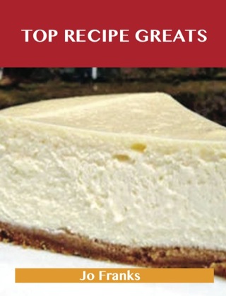 Cover image: Top Recipe Greats: Delicious Top  Recipes, The Top 100 Top  Recipes 9781488540479