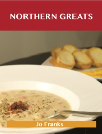 Imagen de portada: Northern Greats: Delicious Northern Recipes, The Top 65 Northern Recipes 9781488540493
