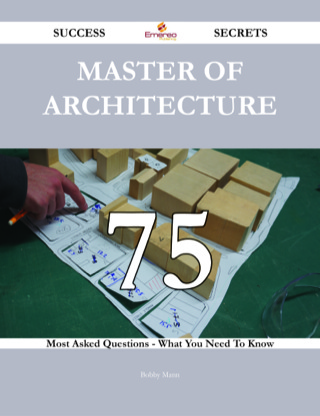 Cover image: Master of Architecture 75 Success Secrets - 75 Most Asked Questions On Master of Architecture - What You Need To Know 9781488542954
