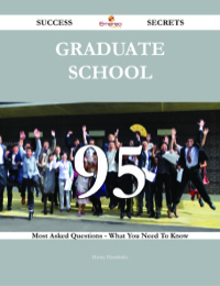 صورة الغلاف: Graduate School 95 Success Secrets - 95 Most Asked Questions On Graduate School - What You Need To Know 9781488543005
