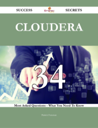 صورة الغلاف: Cloudera 34 Success Secrets - 34 Most Asked Questions On Cloudera - What You Need To Know 9781488543029