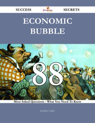 Cover image: Economic Bubble 88 Success Secrets - 88 Most Asked Questions On Economic Bubble - What You Need To Know 9781488543050