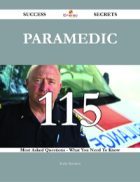 صورة الغلاف: Paramedic 115 Success Secrets - 115 Most Asked Questions On Paramedic - What You Need To Know 9781488543067