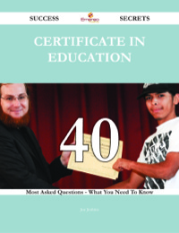Imagen de portada: Certificate in Education 40 Success Secrets - 40 Most Asked Questions On Certificate in Education - What You Need To Know 9781488543081