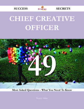 Cover image: Chief Creative Officer 49 Success Secrets - 49 Most Asked Questions On Chief Creative Officer - What You Need To Know 9781488543166