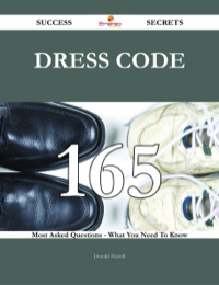 صورة الغلاف: Dress Code 165 Success Secrets - 165 Most Asked Questions On Dress Code - What You Need To Know 9781488543173